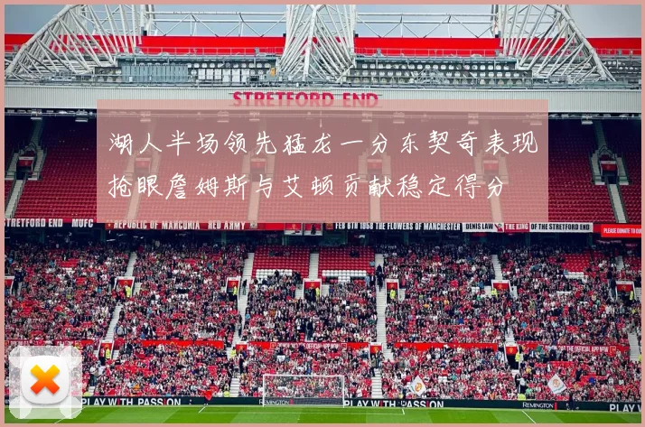 湖人半场领先猛龙一分东契奇表现抢眼詹姆斯与艾顿贡献稳定得分