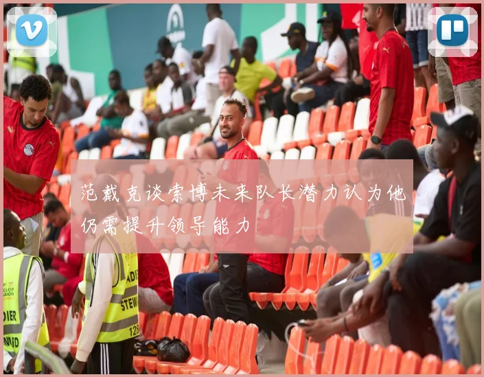 范戴克谈索博未来队长潜力认为他仍需提升领导能力